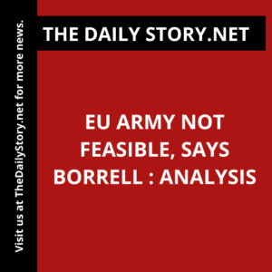 EU Army Not Feasible, Says Borrell : Analysis