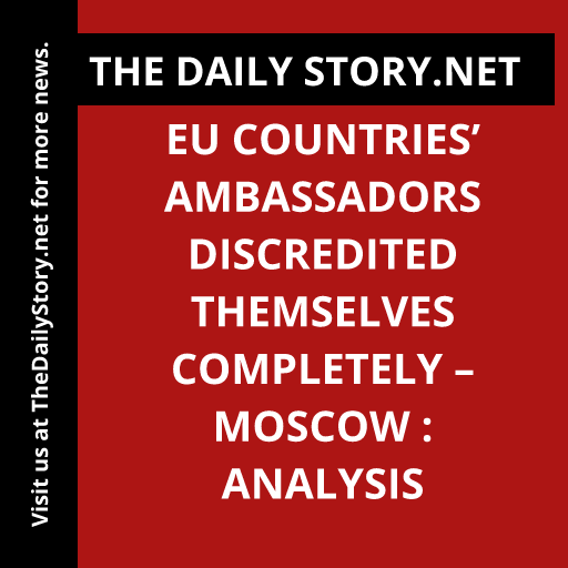 EU Countries’ Ambassadors Discredited Themselves Completely – Moscow : Analysis
