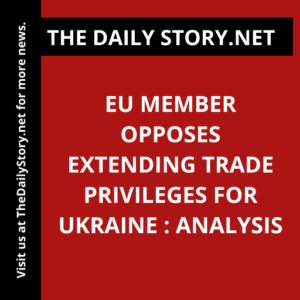 EU Member Opposes Extending Trade Privileges for Ukraine : Analysis