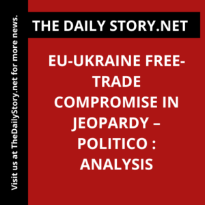 EU-Ukraine free-trade compromise in jeopardy – Politico : Analysis