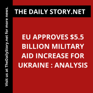 EU approves $5.5 billion military aid increase for Ukraine : Analysis