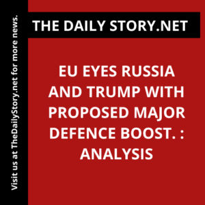 EU eyes Russia and Trump with proposed major defence boost. : Analysis