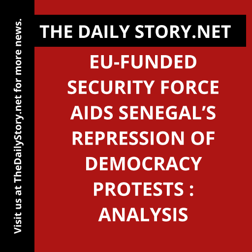 EU-funded security force aids Senegal’s repression of democracy protests : Analysis