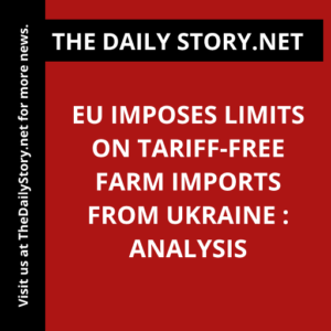EU imposes limits on tariff-free farm imports from Ukraine : Analysis