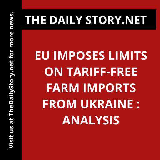 EU imposes limits on tariff-free farm imports from Ukraine : Analysis