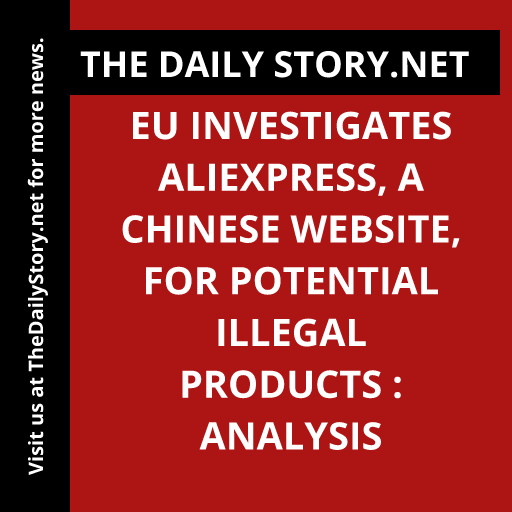 EU investigates AliExpress, a Chinese website, for potential illegal products : Analysis