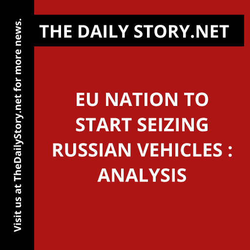 EU nation to start seizing Russian vehicles : Analysis