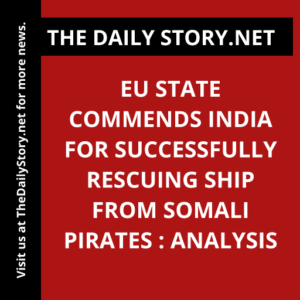 EU state commends India for successfully rescuing ship from Somali pirates : Analysis