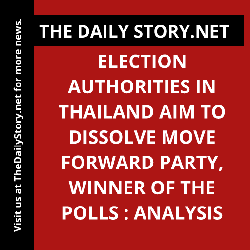 Election authorities in Thailand aim to dissolve Move Forward Party, winner of the polls : Analysis