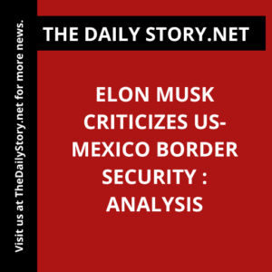 Elon Musk criticizes US-Mexico border security : Analysis
