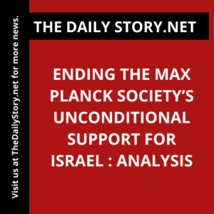 Ending the Max Planck Society’s Unconditional Support for Israel : Analysis