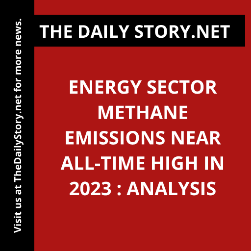 Energy sector methane emissions near all-time high in 2023 : Analysis