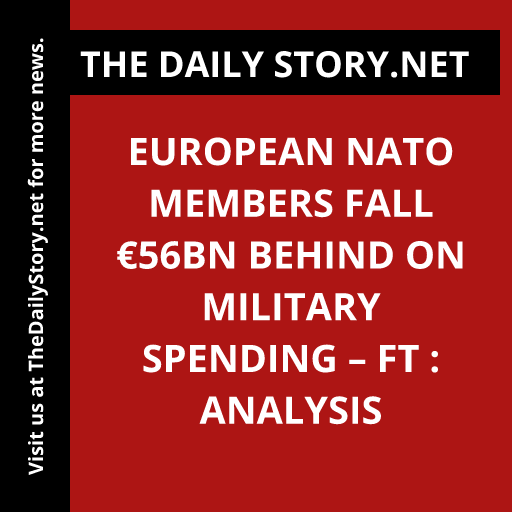 European NATO members fall €56bn behind on military spending – FT : Analysis