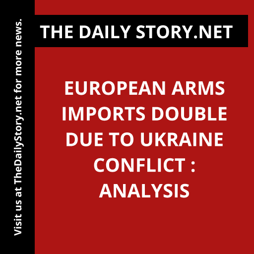 European arms imports double due to Ukraine conflict : Analysis
