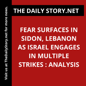 Fear Surfaces in Sidon, Lebanon as Israel Engages in Multiple Strikes : Analysis