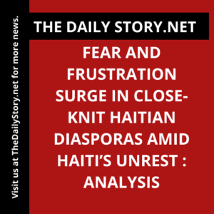 Fear and Frustration Surge in Close-Knit Haitian Diasporas Amid Haiti’s Unrest : Analysis