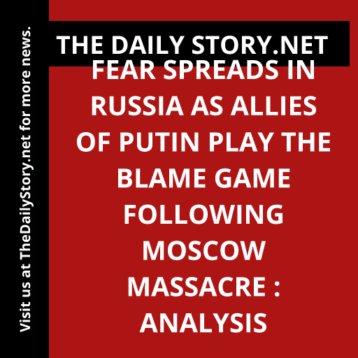 Fear spreads in Russia as allies of Putin play the blame game following Moscow massacre : Analysis
