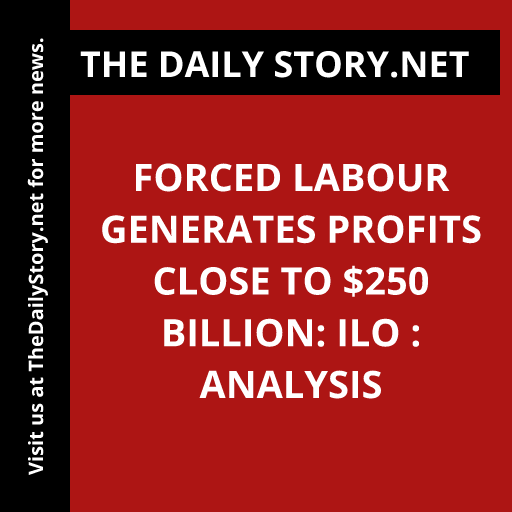 Forced labour generates profits close to $250 billion: ILO : Analysis