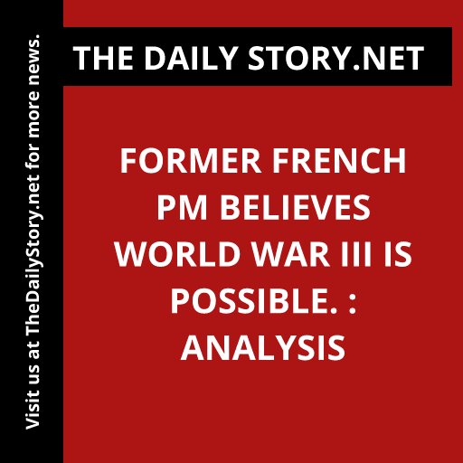 Former French PM believes World War III is possible. : Analysis