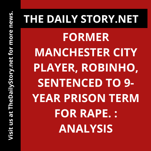 Former Manchester City player, Robinho, sentenced to 9-year prison term for rape. : Analysis
