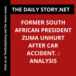 Former South African President Zuma unhurt after car accident. : Analysis