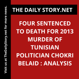Four sentenced to death for 2013 murder of Tunisian politician Chokri Belaid : Analysis