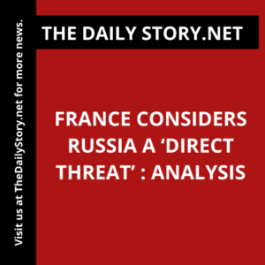 France considers Russia a ‘direct threat’ : Analysis