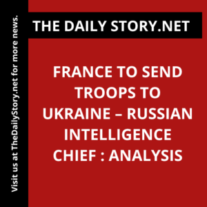 France to send troops to Ukraine – Russian intelligence chief : Analysis