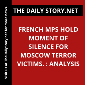 French MPs hold moment of silence for Moscow terror victims. : Analysis