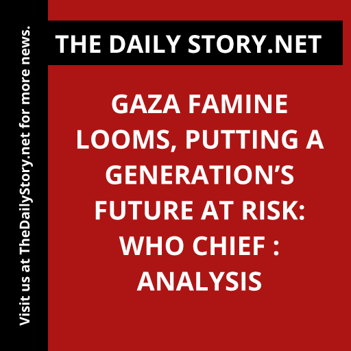 Gaza famine looms, putting a generation’s future at risk: WHO chief : Analysis