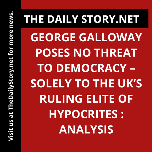 George Galloway poses no threat to democracy – solely to the UK’s ruling elite of hypocrites : Analysis