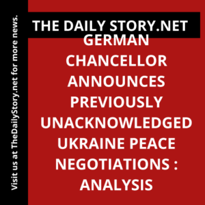 German Chancellor Announces Previously Unacknowledged Ukraine Peace Negotiations : Analysis