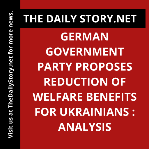 German Government Party Proposes Reduction of Welfare Benefits for Ukrainians : Analysis