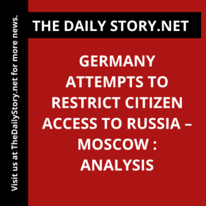 Germany Attempts to Restrict Citizen Access to Russia – Moscow : Analysis