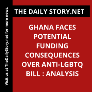 Ghana faces potential funding consequences over anti-LGBTQ bill : Analysis
