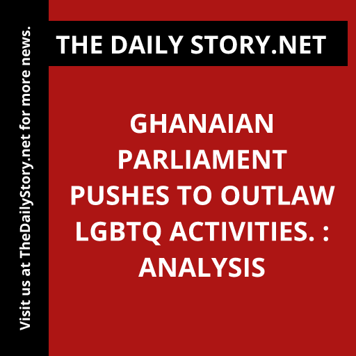 Ghanaian Parliament pushes to outlaw LGBTQ activities. : Analysis