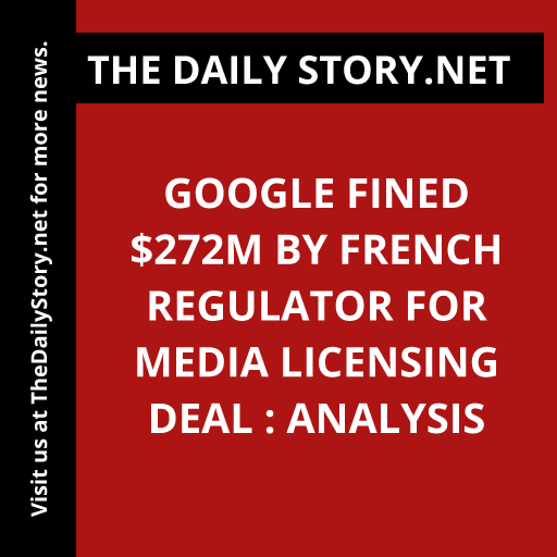 Google fined $272m by French regulator for media licensing deal : Analysis
