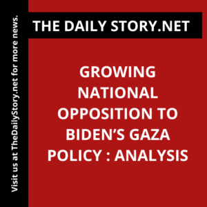 Growing National Opposition to Biden’s Gaza Policy : Analysis