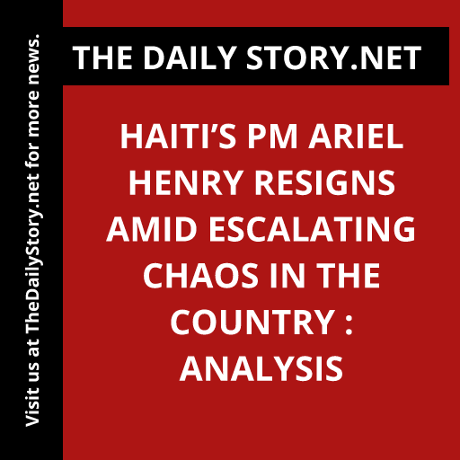 Haiti’s PM Ariel Henry Resigns Amid Escalating Chaos in the Country : Analysis