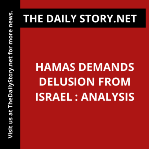 Hamas Demands Delusion from Israel : Analysis