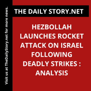 Hezbollah launches rocket attack on Israel following deadly strikes : Analysis