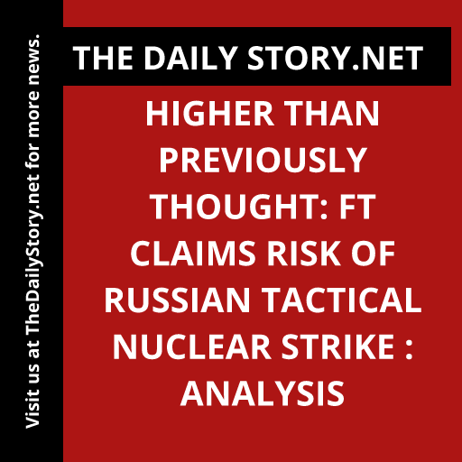 Higher Than Previously Thought: FT Claims Risk of Russian Tactical Nuclear Strike : Analysis