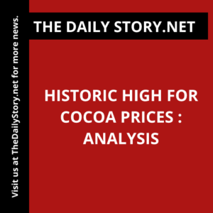 Historic High for Cocoa Prices : Analysis