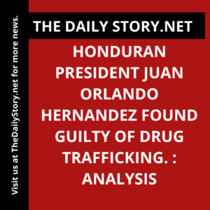 Honduran President Juan Orlando Hernandez found guilty of drug trafficking. : Analysis