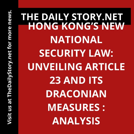 Hong Kong’s New National Security Law: Unveiling Article 23 and its Draconian Measures : Analysis