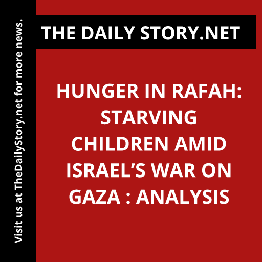 Hunger in Rafah: Starving Children Amid Israel’s War on Gaza : Analysis
