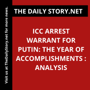 ICC arrest warrant for Putin: The year of accomplishments : Analysis