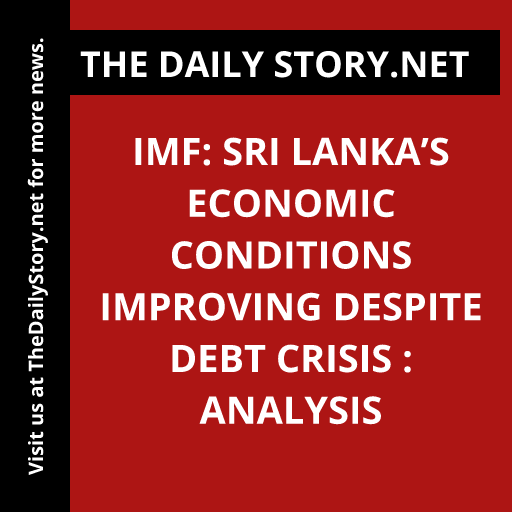 IMF: Sri Lanka’s economic conditions improving despite debt crisis : Analysis