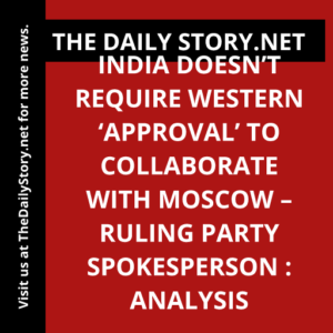 India Doesn’t Require Western ‘Approval’ to Collaborate with Moscow – Ruling Party Spokesperson : Analysis