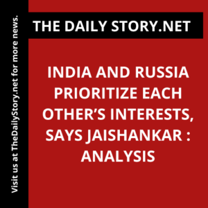 India and Russia prioritize each other’s interests, says Jaishankar : Analysis